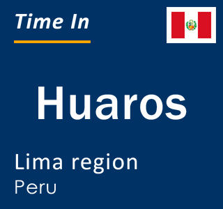 Current local time in Huaros, Lima region, Peru