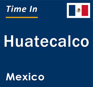 Current local time in Huatecalco, Mexico