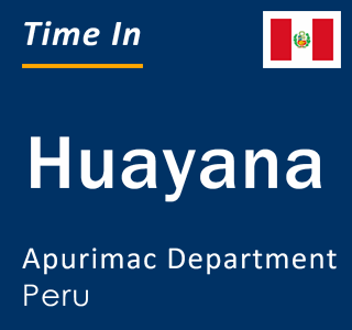 Current local time in Huayana, Apurimac Department, Peru