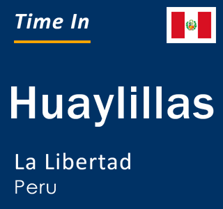 Current local time in Huaylillas, La Libertad, Peru