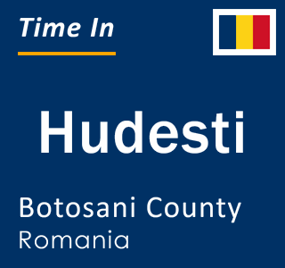Current local time in Hudesti, Botosani County, Romania
