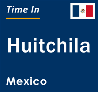 Current local time in Huitchila, Mexico