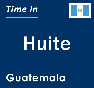 Current local time in Huite, Guatemala