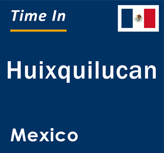 Current local time in Huixquilucan, Mexico