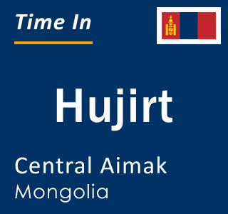 Current time in Hujirt, Central Aimak, Mongolia