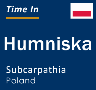 Current local time in Humniska, Subcarpathia, Poland