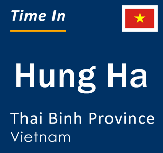 Current local time in Hung Ha, Thai Binh Province, Vietnam
