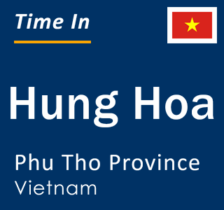 Current local time in Hung Hoa, Phu Tho Province, Vietnam