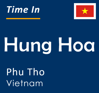 Current time in Hung Hoa, Phu Tho, Vietnam