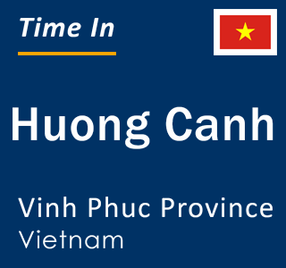Current local time in Huong Canh, Vinh Phuc Province, Vietnam
