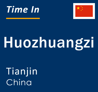 Current local time in Huozhuangzi, Tianjin, China