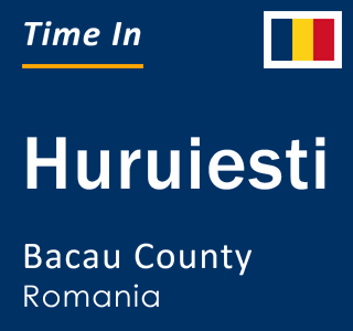 Current local time in Huruiesti, Bacau County, Romania