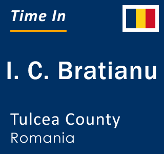 Current local time in I. C. Bratianu, Tulcea County, Romania