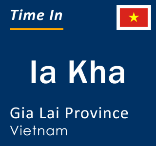 Current local time in Ia Kha, Gia Lai Province, Vietnam