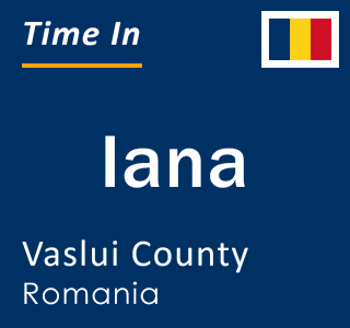 Current local time in Iana, Vaslui County, Romania