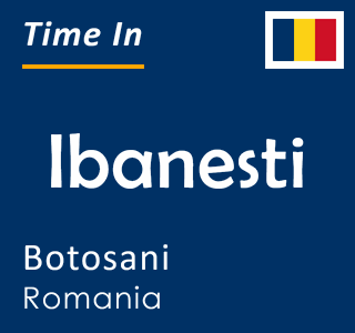 Current local time in Ibanesti, Botosani, Romania