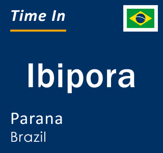 Current local time in Ibipora, Parana, Brazil