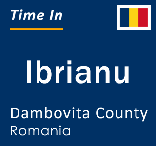 Current local time in Ibrianu, Dambovita County, Romania