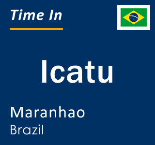 Current local time in Icatu, Maranhao, Brazil