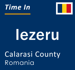 Current local time in Iezeru, Calarasi County, Romania