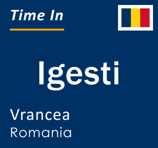 Current local time in Igesti, Vrancea, Romania