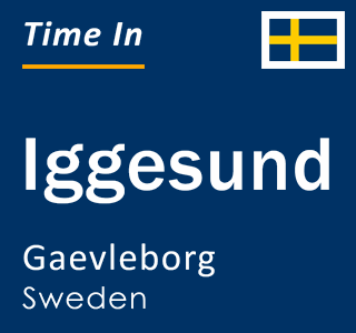 Current time in Iggesund, Gaevleborg, Sweden