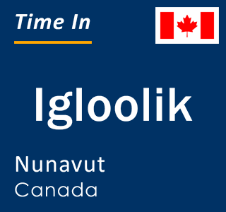 Current local time in Igloolik, Nunavut, Canada