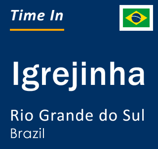 Current local time in Igrejinha, Rio Grande do Sul, Brazil