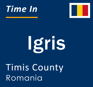 Current local time in Igris, Timis County, Romania