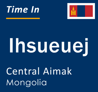 Current time in Ihsueuej, Central Aimak, Mongolia