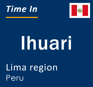 Current local time in Ihuari, Lima region, Peru