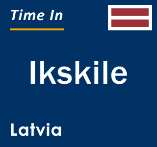 Current local time in Ikskile, Latvia