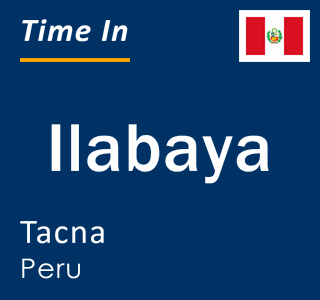 Current local time in Ilabaya, Tacna, Peru