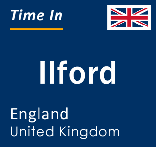 Current local time in Ilford, England, United Kingdom