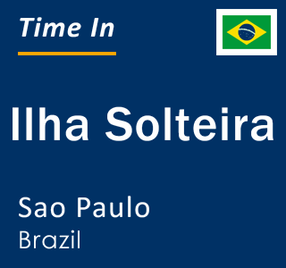 Current local time in Ilha Solteira, Sao Paulo, Brazil