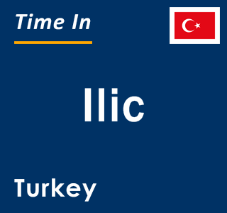 Current local time in Ilic, Turkey