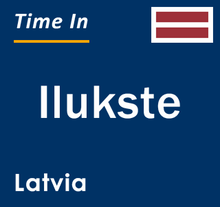 Current local time in Ilukste, Latvia