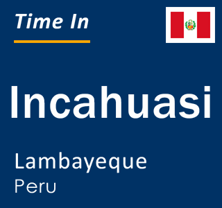 Current local time in Incahuasi, Lambayeque, Peru