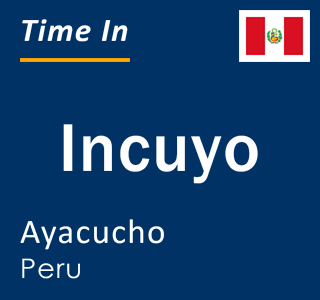 Current local time in Incuyo, Ayacucho, Peru