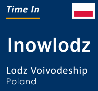 Current local time in Inowlodz, Lodz Voivodeship, Poland