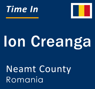 Current local time in Ion Creanga, Neamt County, Romania