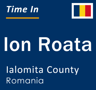 Current local time in Ion Roata, Ialomita County, Romania