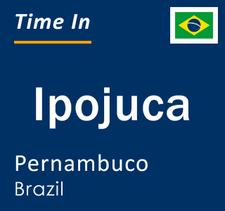 Current local time in Ipojuca, Pernambuco, Brazil