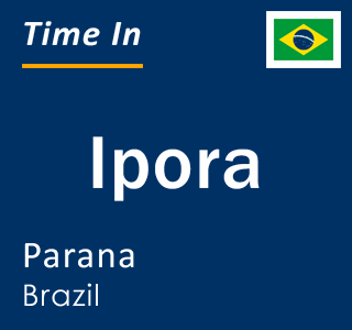 Current local time in Ipora, Parana, Brazil