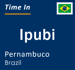 Current local time in Ipubi, Pernambuco, Brazil