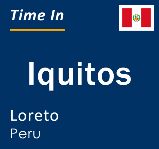 Current local time in Iquitos, Loreto, Peru