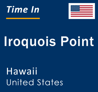 Current local time in Iroquois Point, Hawaii, United States