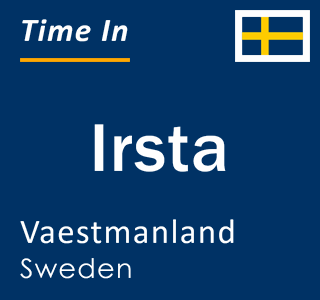 Current local time in Irsta, Vaestmanland, Sweden