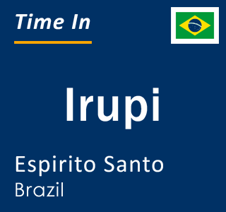 Current local time in Irupi, Espirito Santo, Brazil