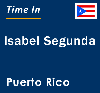 Current local time in Isabel Segunda, Puerto Rico